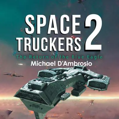 Space Truckers: The Return of the Blue Eagle Audibook, by Michael D'Ambrosio