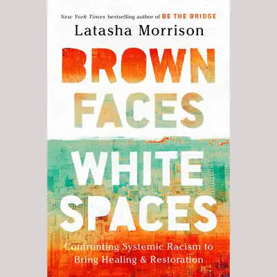Brown Faces, White Spaces: Confronting Systemic Racism to Bring Healing and Restoration Audibook, by LaTasha Morrison