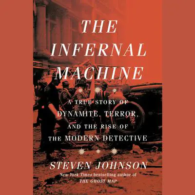 The Infernal Machine: A True Story of Dynamite, Terror, and the Rise of the Modern Detective Audibook, by Steven Johnson