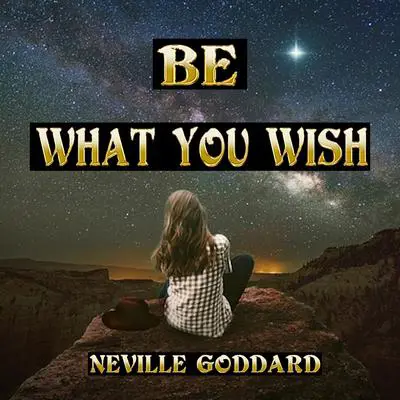 Be What You Wish Audibook, by Neville Goddard