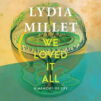 We Loved It All: A Memory of Life Audibook, by Lydia Millet