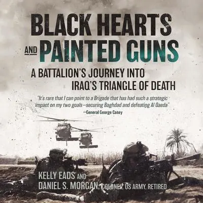 Black Hearts and Painted Guns: A Battalion's Journey into Iraq's Triangle of Death Audibook, by Daniel S. Morgan