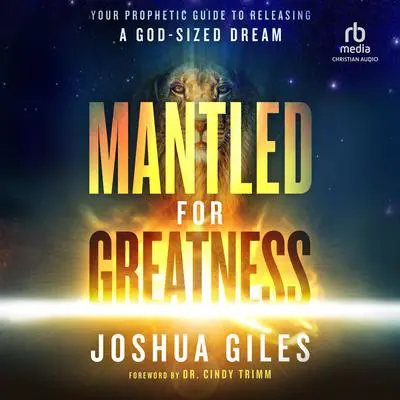 Mantled for Greatness: Your Prophetic Guide to Releasing a God-sized Dream Audibook, by Joshua Giles