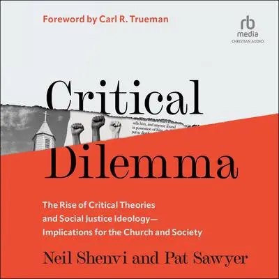 Critical Dilemma: The Rise of Critical Theories and Social Justice Ideology-Implications for the Church and Society Audibook, by Neil Shenvi