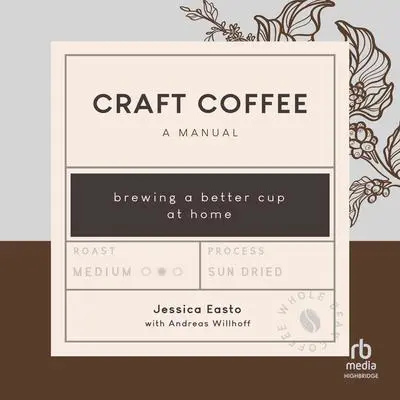 Craft Coffee: A Manual: Brewing a Better Cup at Home Audibook, by Jessica Easto