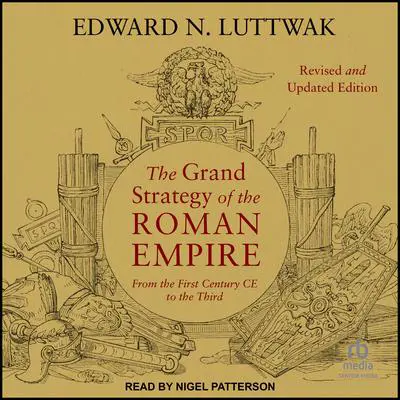 The Grand Strategy of the Roman Empire: From the First Century CE to the Third, Revised and Updated Edition Audibook, by Edward N. Luttwak