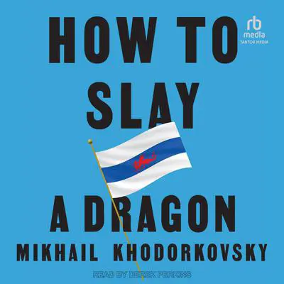 How to Slay a Dragon: Building a New Russia After Putin Audibook, by Mikhail Khodorkovsky