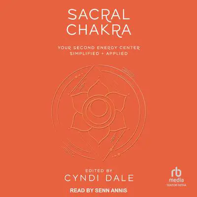 Sacral Chakra: Your Second Energy Center Simplified + Applied Audibook, by Cyndi Dale