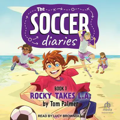 The Soccer Diaries Book 1: Rocky Takes L.A. Audibook, by Tom Palmer