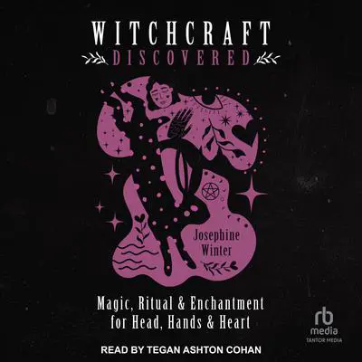 Witchcraft Discovered: Magic, Ritual & Enchantment for Head, Hands & Heart Audibook, by Josephine Winter