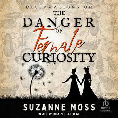 Observations on the Danger of Female Curiosity: Including an account of the unnatural tendencies arising on the over-stimulation of the mind of a lady Audibook, by Suzanne Moss