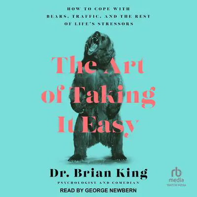 The Art of Taking It Easy: How to Cope with Bears, Traffic, and the Rest of Life's Stressors Audibook, by Brian King