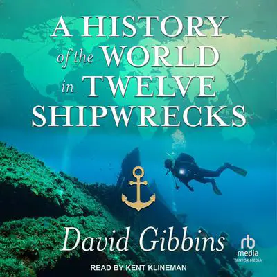A History of the World in Twelve Shipwrecks Audibook, by David Gibbins