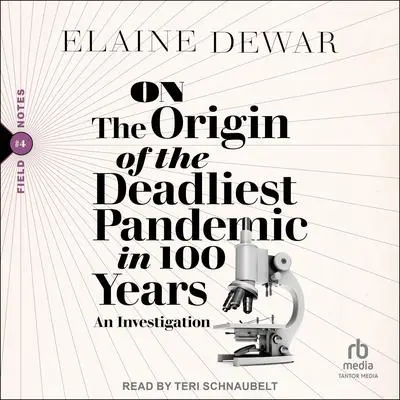 On the Origin of the Deadliest Pandemic in 100 Years: An Investigation Audibook, by Elaine Dewar