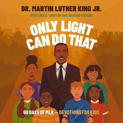 Only Light Can Do That: 60 Days of MLK – Devotions for Kids Audibook, by Martin Luther King