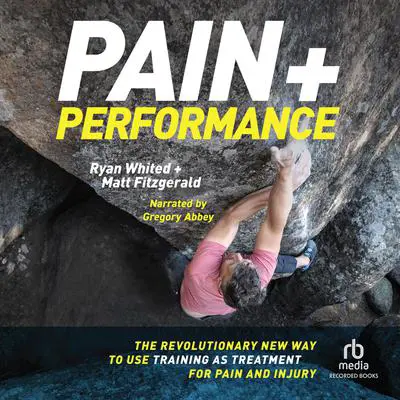 Pain and Performance: The Revolutionary New Way to Use Training as Treatment for Pain and Injury Audibook, by Matt Fitzgerald