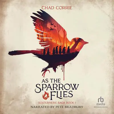 As the Sparrow Flies: Sojourners' Saga Volume One Audibook, by Chad Corrie