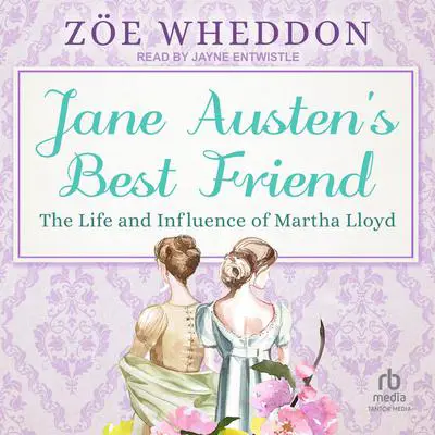 Jane Austen's Best Friend: The Life and Influence of Martha Lloyd Audibook, by Zöe Wheddon