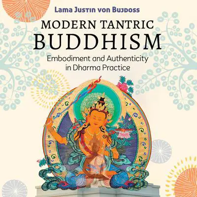 Modern Tantric Buddhism: Embodiment and Authenticity in Dharma Practice Audibook, by Justin von Bujdoss