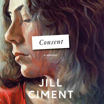 Consent: A Memoir Audibook, by Jill Ciment