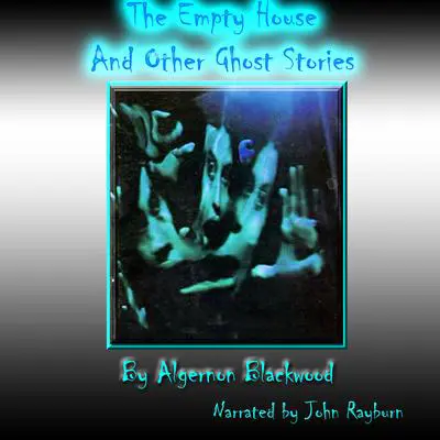 The Empty House and Other Ghost Stories Audibook, by Algernon Blackwood