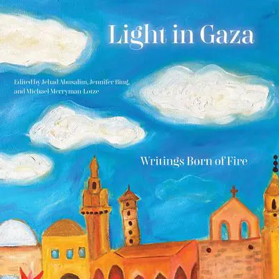 Light in Gaza: Writings Born of Fire Audibook, by Jehad Abusalim