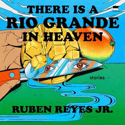 There is a Rio Grande in Heaven: Stories Audibook, by Ruben Reyes