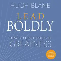 Lead Boldly: How to Coach Others to Greatness Audibook, by Hugh Blane
