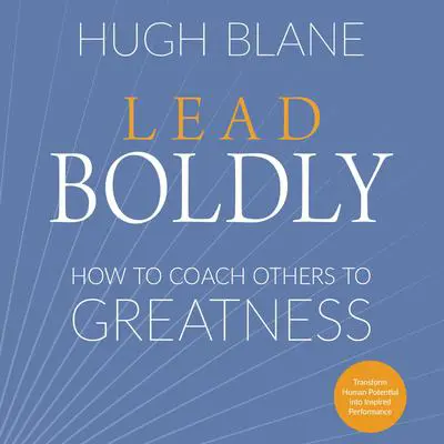 Lead Boldly: How to Coach Others to Greatness Audibook, by Hugh Blane