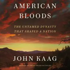 American Bloods: The Untamed Dynasty That Shaped a Nation Audibook, by John Kaag