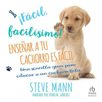 ¡Fácil, facilísimo!: Enseñar a tu cachorro es fácil: Una sencilla guía para educar a un cachorro feliz Audibook, by Martin Roach