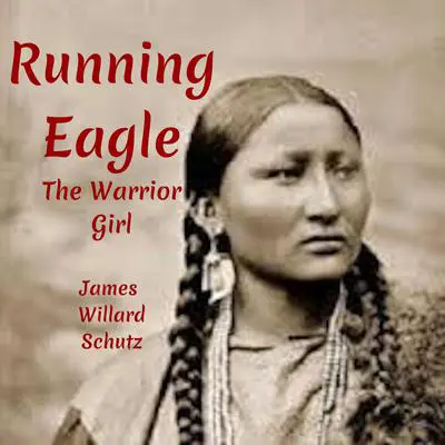 Running Eagle The Warrior Girl Audibook, by James Willard Schultz