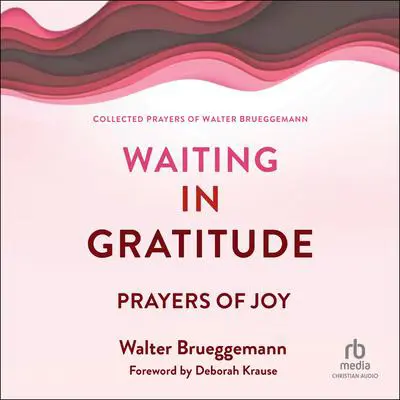 Waiting in Gratitude: Prayers of Joy Audibook, by Walter Brueggemann