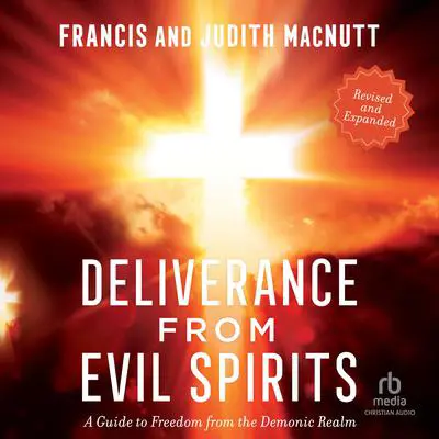 Deliverance from Evil Spirits: A Guide to Freedom from the Demonic Realm Audibook, by Judith MacNutt