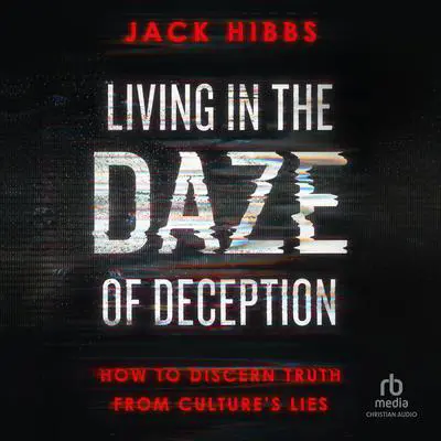 Living in the Daze of Deception: How to Discern Truth from Culture's Lies Audibook, by Jack Hibbs