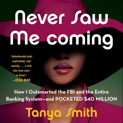 Never Saw Me Coming: How I Outsmarted the FBI and the Entire Banking System—and Pocketed $40 Million Audibook, by Tanya Smith