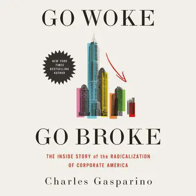 Go Woke, Go Broke: The Inside Story of the Radicalization of Corporate America Audibook, by Charles Gasparino