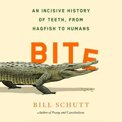 Bite: An Incisive History of Teeth, from Hagfish to Humans Audibook, by Bill Schutt