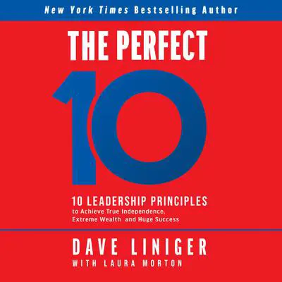 The Perfect 10: 10 Leadership Principles to Achieve True Independence, Extreme Wealth, and Huge Success Audibook, by Dave Liniger