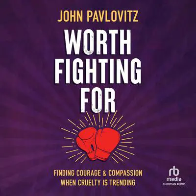 Worth Fighting For: Finding Courage and Compassion When Cruelty Is Trending Audibook, by John Pavlovitz