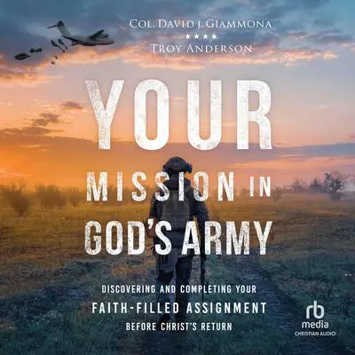 Your Mission in God's Army: Discovering and Completing Your Faith-Filled Assignment before Christ's Return Audibook, by Col. David J. Giammona