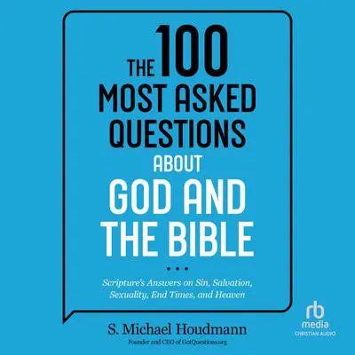 The 100 Most Asked Questions about God and the Bible: Scripture's Answers on Sin, Salvation, Sexuality, End Times, and Heaven Audibook, by S. Michael Houdmann