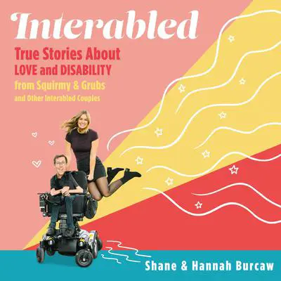 Interabled: True Stories About Love and Disability from Squirmy & Grubs and Other Interabled Couples Audibook, by Shane Burcaw