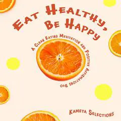 Eat Healthy, Be Happy: A Clean Eating Meditation and Positive Affirmations Duo Audibook, by Kameta Selections
