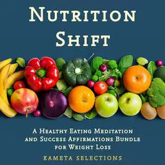 Nutrition Shift: A Healthy Eating Meditation and Success Affirmations Bundle for Weight Loss Audibook, by Kameta Selections