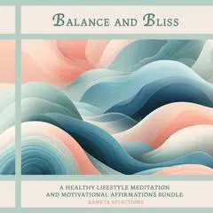 Balance and Bliss: A Healthy Lifestyle Meditation and Motivational Affirmations Bundle Audibook, by Kameta Selections