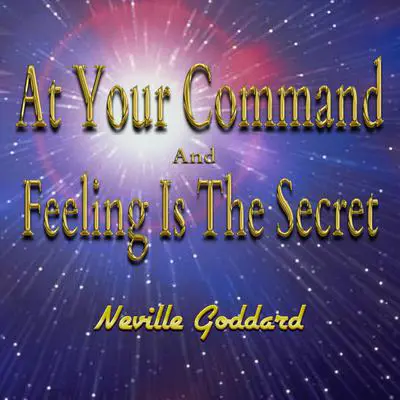 At Your Command And Feeling Is The Secret Audibook, by Neville Goddard