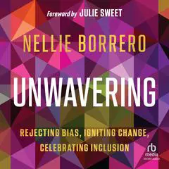 Unwavering: Rejecting Bias, Igniting Change, Celebrating Inclusion Audibook, by Nellie Borrero