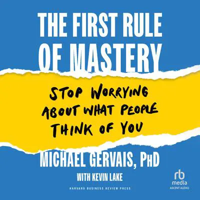 The First Rule of Mastery: Stop Worrying about What People Think of You Audibook, by Michael Gervais