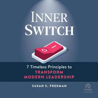 Inner Switch: 7 Timeless Principles to Transform Modern Leadership Audibook, by Susan S. Freeman
